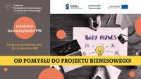 Preinkubacja dla studentów PW: Od pomysłu do projektu biznesowego – rekrutacja Preinkubacja dla studentów PW: Od pomysłu do projektu biznesowego – rekrutacja